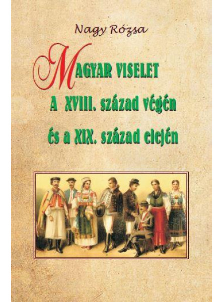 MAGYAR VISELET A XVIII. SZÁZAD VÉGÉN ÉS A XIX. SZÁZAD ELEJÉN