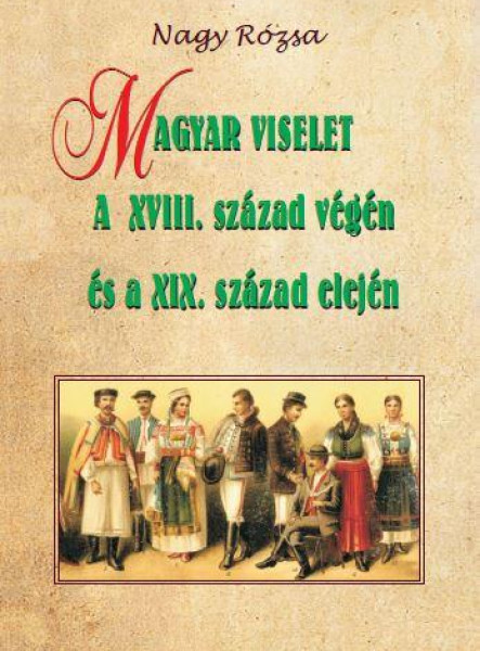 MAGYAR VISELET A XVIII. SZÁZAD VÉGÉN ÉS A XIX. SZÁZAD ELEJÉN