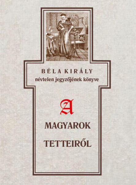 BÉLA KIRÁLY NÉVTELEN JEGYZŐJÉNEK KÖNYVE A MAGYAROK TETTEIRŐL