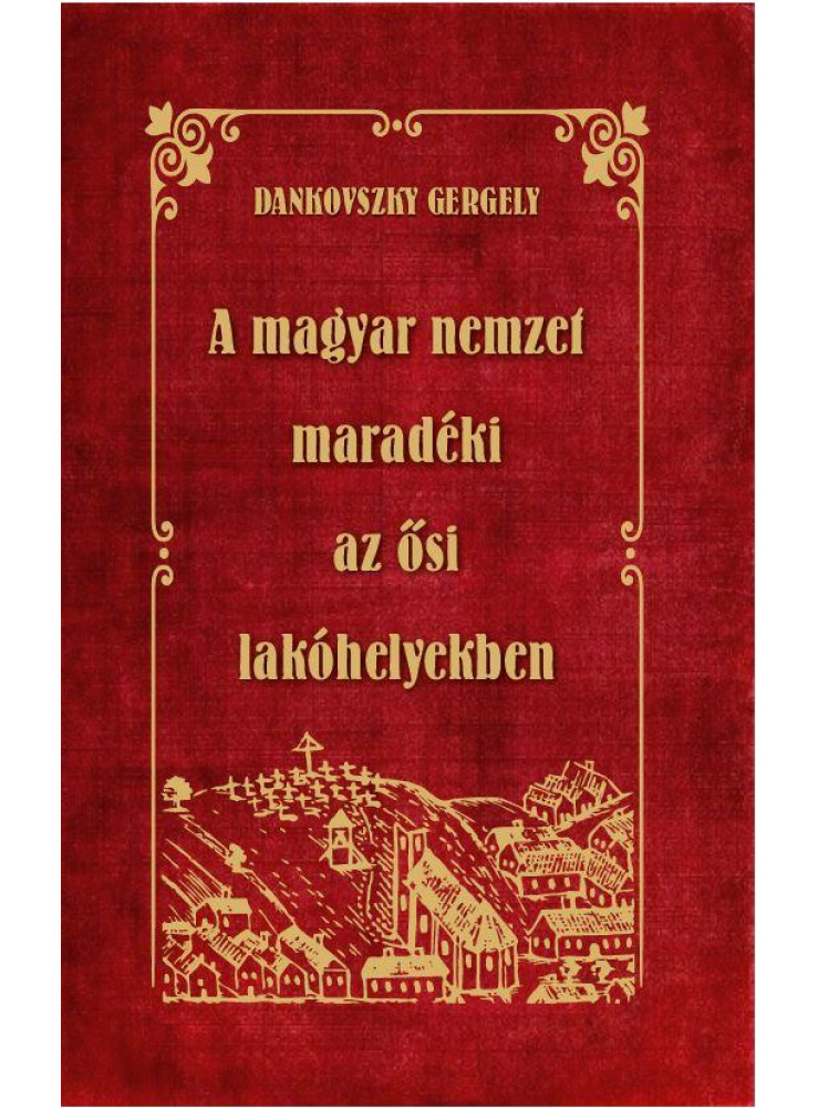 A MAGYAR NEMZET MARADÉKI AZ ŐSI LAKÓHELYEKBEN