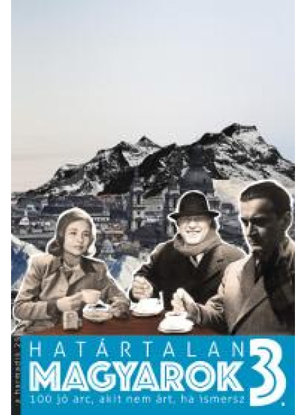 HATÁRTALAN MAGYAROK 3. - 100 JÓ ARC, AKIT NEM ÁRT, HA ISMERSZ HATÁRTALAN MAGYAROK 3. - 100 JÓ ARC, AKIT NEM ÁRT, HA ISMERSZ