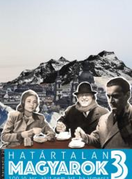 HATÁRTALAN MAGYAROK 3. - 100 JÓ ARC, AKIT NEM ÁRT, HA ISMERSZ