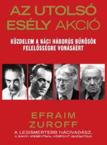 AZ UTOLSÓ ESÉLY AKCIÓ - KÜZDELEM A NÁCI HÁBORÚS BŰNÖSÖK FELELŐSSÉGRE VONÁSÁÉRT