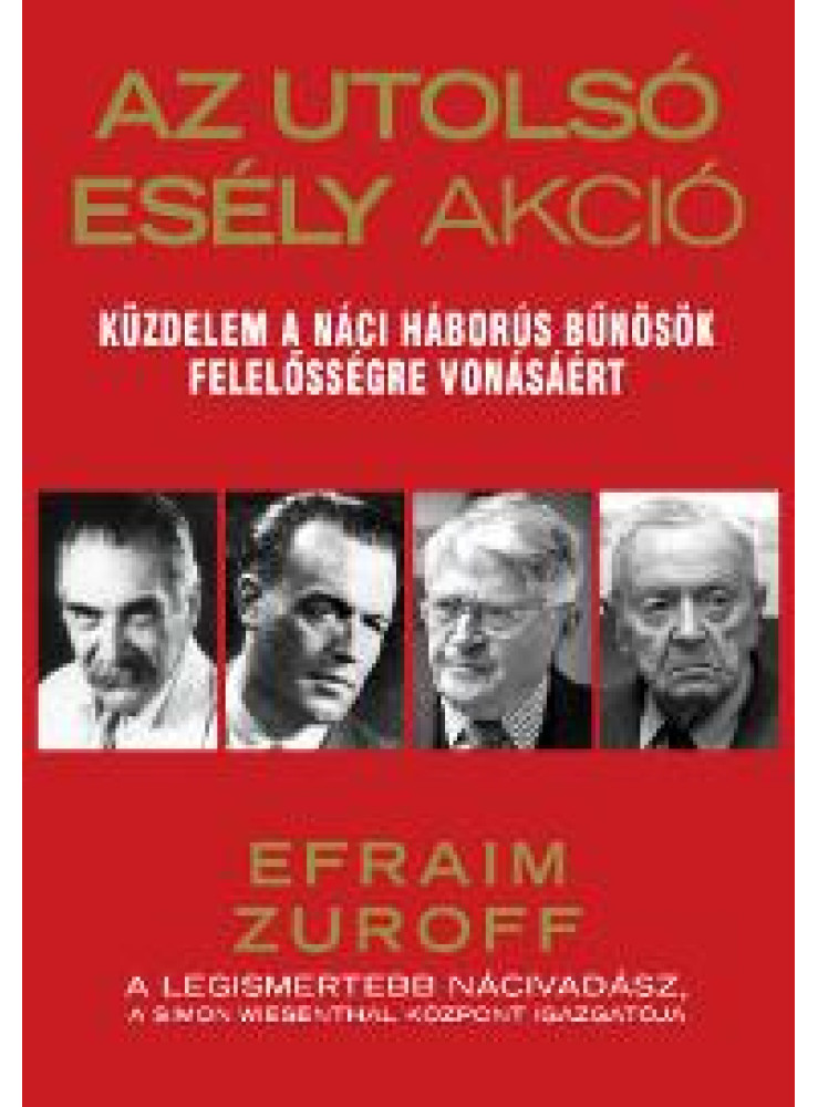 AZ UTOLSÓ ESÉLY AKCIÓ - KÜZDELEM A NÁCI HÁBORÚS BŰNÖSÖK FELELŐSSÉGRE VONÁSÁÉRT AZ UTOLSÓ ESÉLY AKCIÓ - KÜZDELEM A NÁCI HÁBORÚS BŰNÖSÖK FELELŐSSÉGRE VONÁSÁÉRT