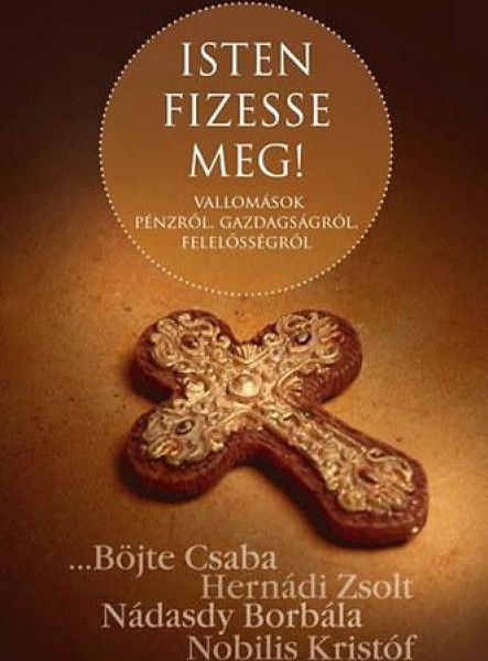 ISTEN FIZESSE MEG! - VALLOMÁSOK PÉNZRŐL, GAZDAGSÁGRÓL, FELELŐSSÉGRŐL
