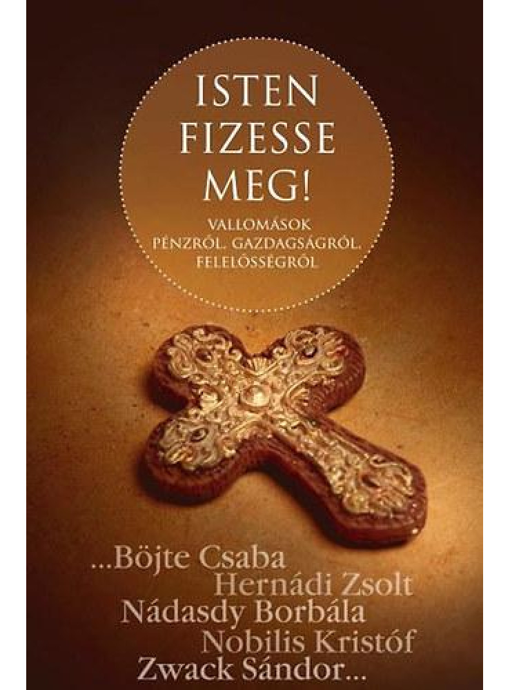 ISTEN FIZESSE MEG! - VALLOMÁSOK PÉNZRŐL, GAZDAGSÁGRÓL, FELELŐSSÉGRŐL