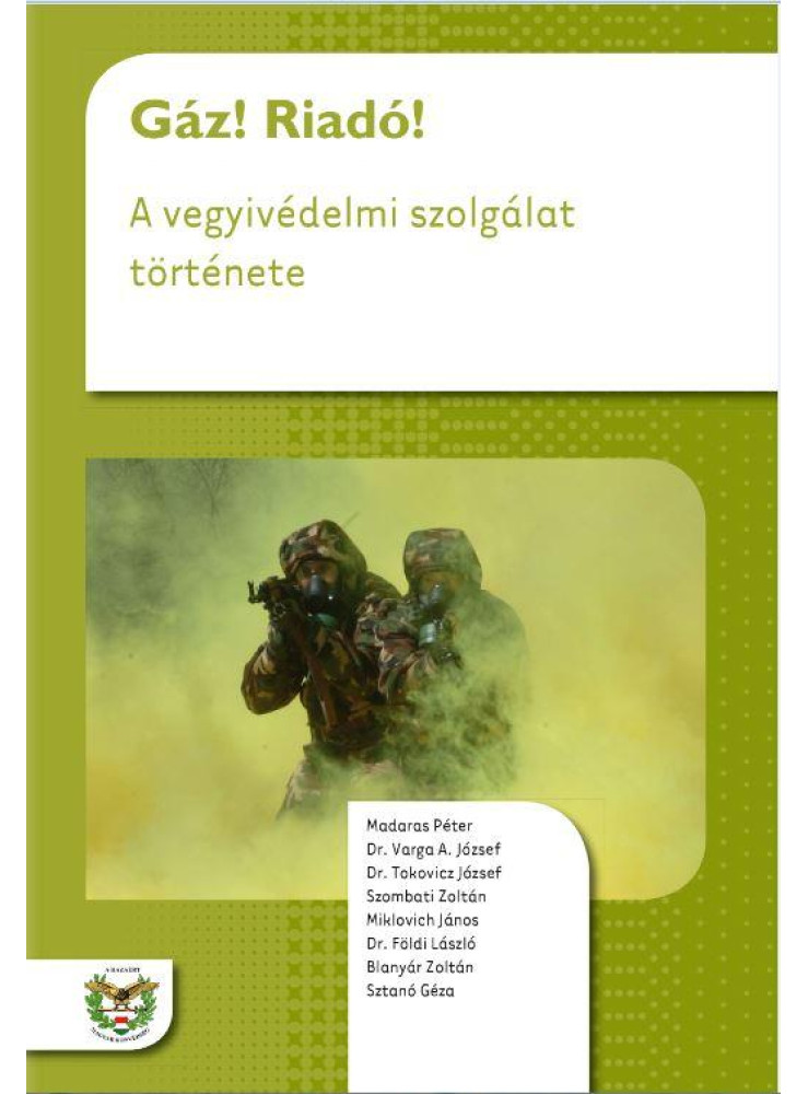 GÁZ! RIADÓ! - A VEGYIVÉDELMI SZOLGÁLAT TÖRTÉNETE GÁZ! RIADÓ! - A VEGYIVÉDELMI SZOLGÁLAT TÖRTÉNETE