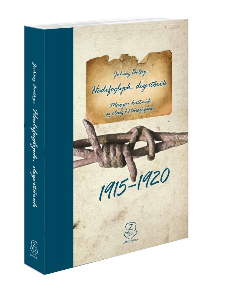 HADIFOGLYOK, DEZERTŐRÖK - MAGYAR KATONÁK AZ OLASZ HÁTORSZÁGBAN (19151920) HADIFOGLYOK, DEZERTŐRÖK - MAGYAR KATONÁK AZ OLASZ HÁTORSZÁGBAN (19151920)