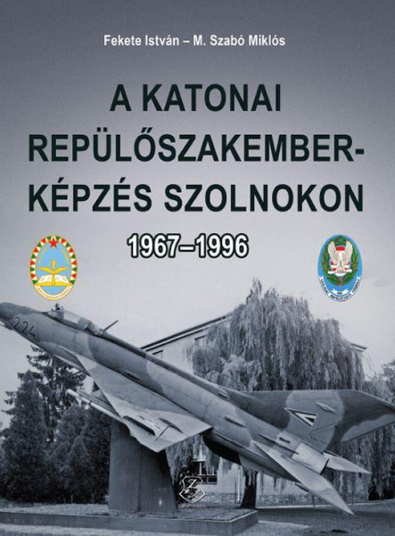 A KATONAI REPÜLŐSZAKEMBER-KÉPZÉS SZOLNOKON 1967-1996