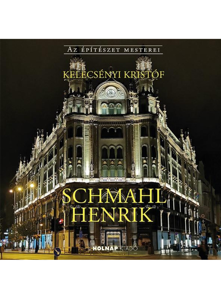 SCHMAHL HENRIK - AZ ÉPÍTÉSZET MESTEREI SCHMAHL HENRIK - AZ ÉPÍTÉSZET MESTEREI