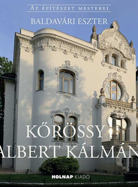KŐRÖSSY ALBERT KÁLMÁN - AZ ÉPÍTÉSZET MESTEREI