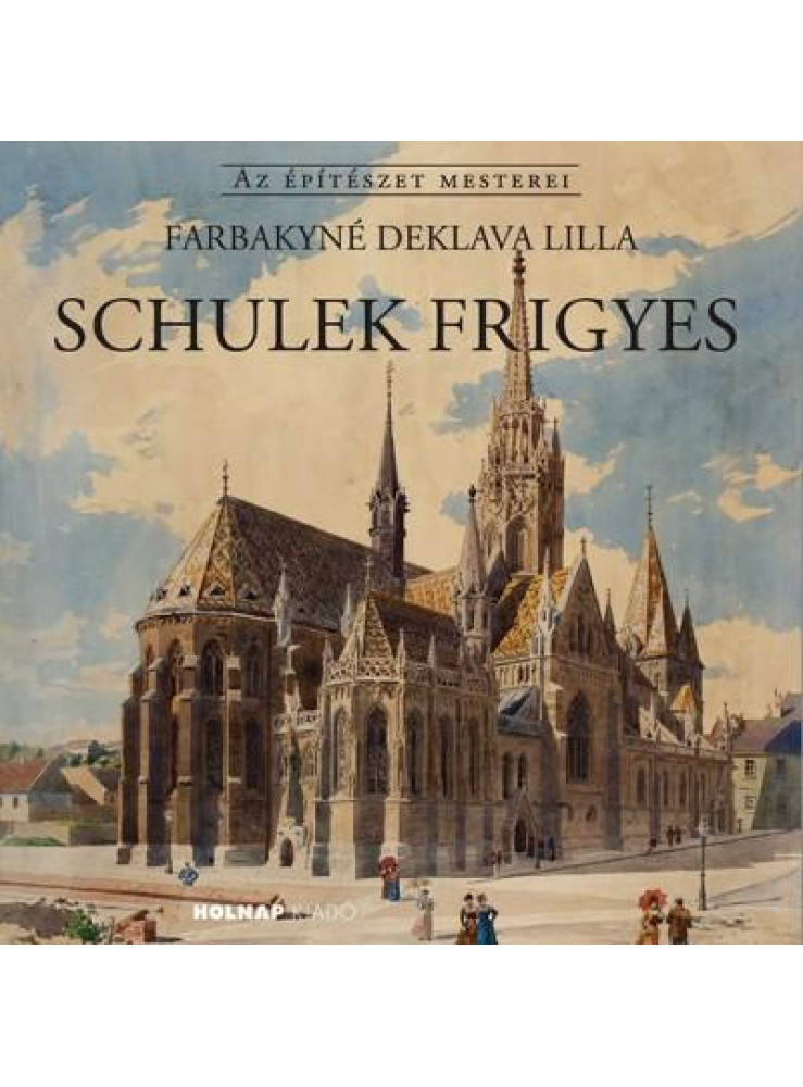 SCHULEK FRIGYES - AZ ÉPÍTÉSZET MESTEREI -