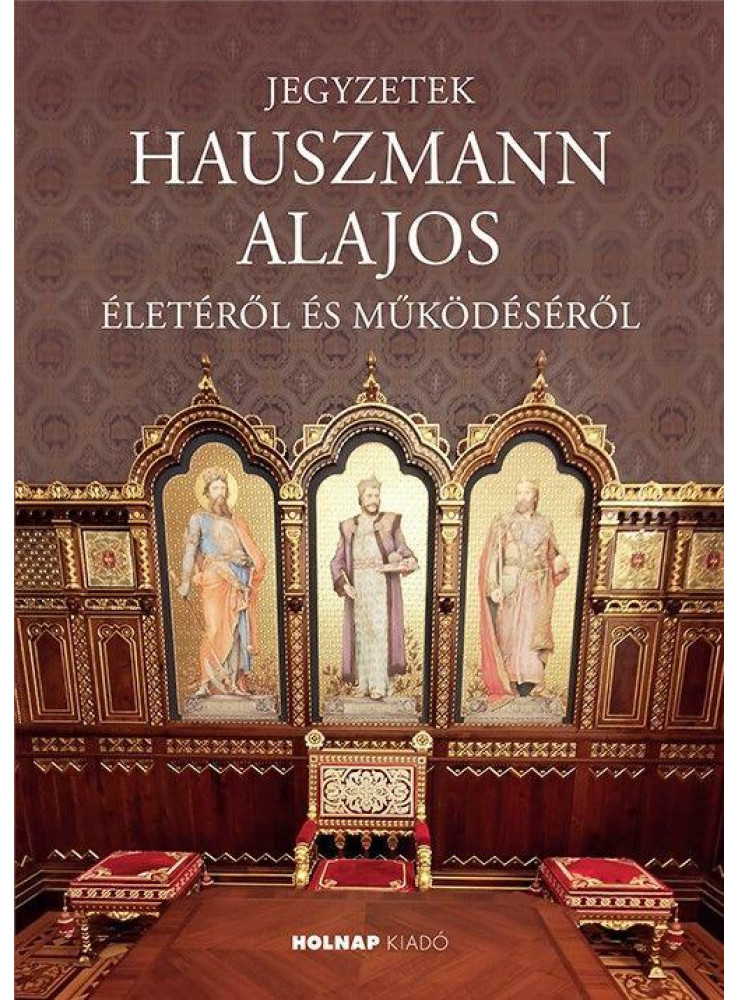 JEGYZETEK HAUSZMANN ALAJOS ÉLETÉRŐL ÉS MŰKÖDÉSÉRŐL