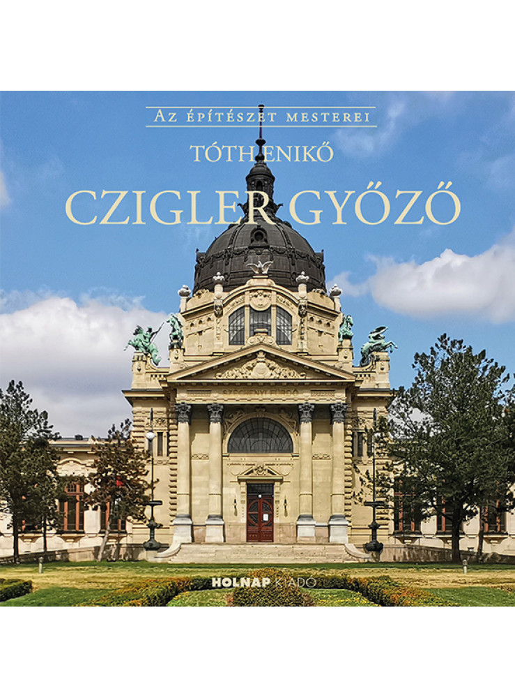 CZIGLER GYŐZŐ - AZ ÉPÍTÉSZET MESTEREI CZIGLER GYŐZŐ - AZ ÉPÍTÉSZET MESTEREI