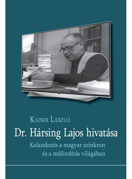 DR. HÁRSING LAJOS HIVATÁSA -KALANDOZÁS A MAGYAR SZINKRON ÉS A MŰFORDÍTÁS VILÁGÁB DR. HÁRSING LAJOS HIVATÁSA -KALANDOZÁS A MAGYAR SZINKRON ÉS A MŰFORDÍTÁS VILÁGÁB