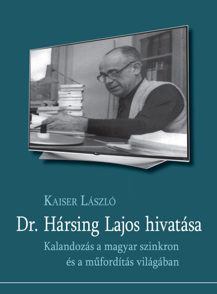 DR. HÁRSING LAJOS HIVATÁSA -KALANDOZÁS A MAGYAR SZINKRON ÉS A MŰFORDÍTÁS VILÁGÁB