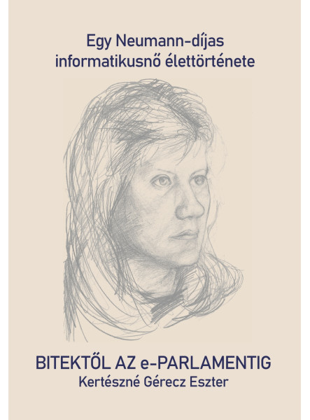 BITEKTŐL AZ E-PARLAMENTIG - EGY NEUMANN-DÍJAS INFORMATIKUSNŐ ÉLETTÖRTÉNETE BITEKTŐL AZ E-PARLAMENTIG - EGY NEUMANN-DÍJAS INFORMATIKUSNŐ ÉLETTÖRTÉNETE