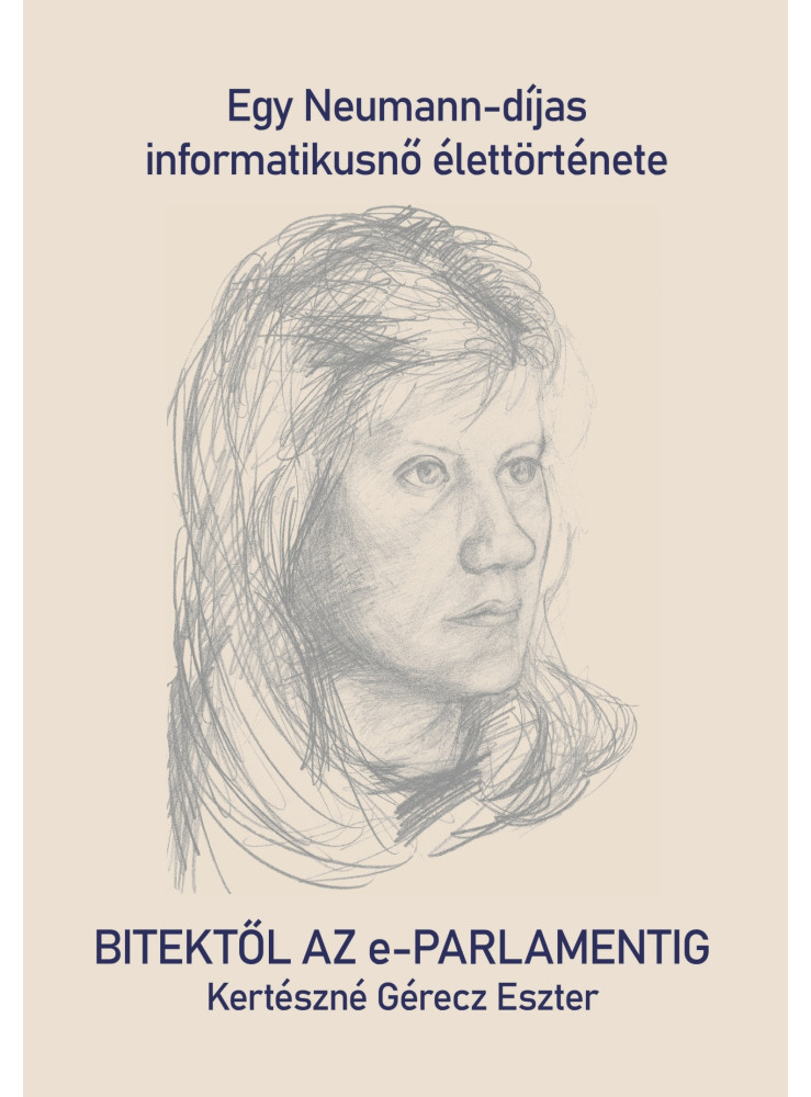 BITEKTŐL AZ E-PARLAMENTIG - EGY NEUMANN-DÍJAS INFORMATIKUSNŐ ÉLETTÖRTÉNETE BITEKTŐL AZ E-PARLAMENTIG - EGY NEUMANN-DÍJAS INFORMATIKUSNŐ ÉLETTÖRTÉNETE
