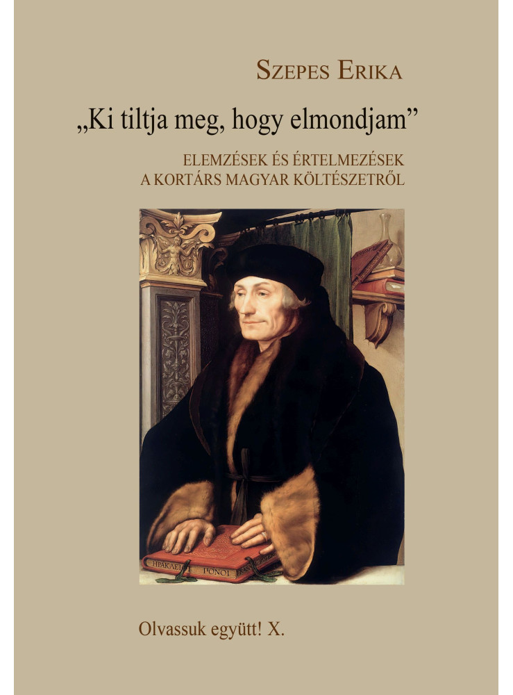 KI TILTJA MEG, HOGY ELMONDJAM - ELEMZÉSEK ÉS ÉRTELMEZÉSEK A KORTÁRS MAGYAR KÖLTÉ