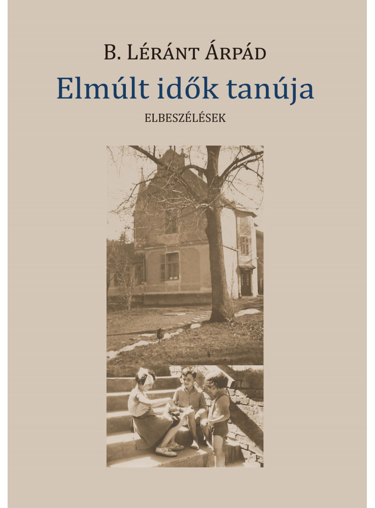 ELMÚLT IDŐK TANÚJA - ELBESZÉLÉSEK