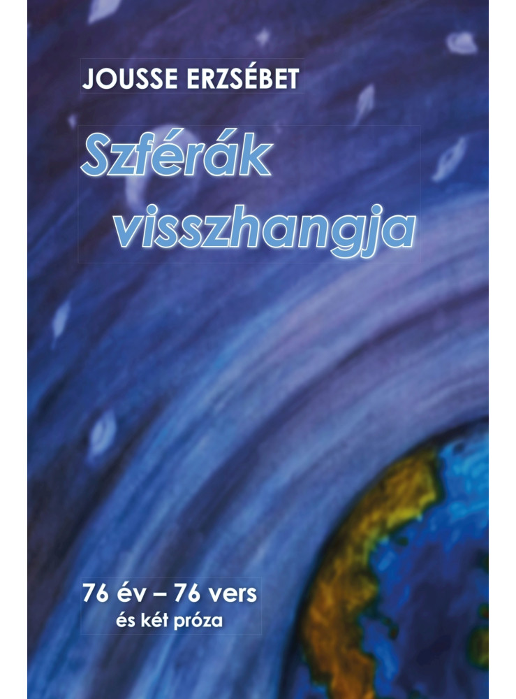 SZFÉRÁK VISSZHANGJA - 76 ÉV-76 VERS ÉS KÉT PRÓZA SZFÉRÁK VISSZHANGJA - 76 ÉV-76 VERS ÉS KÉT PRÓZA