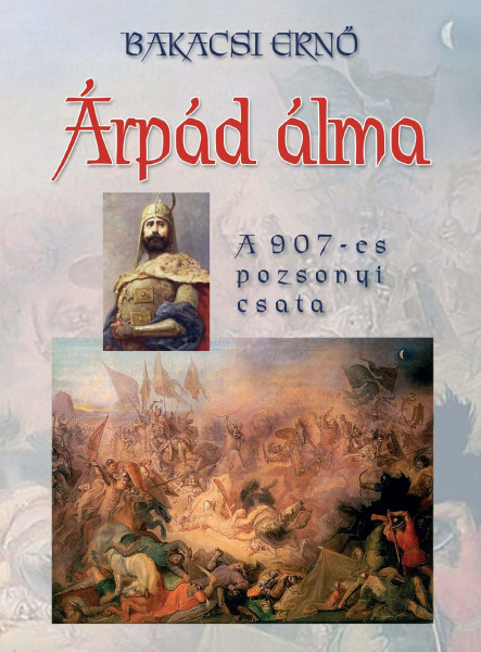 ÁRPÁD ÁLMA - A 907-ES POZSONYI CSATA - KÖTÖTT