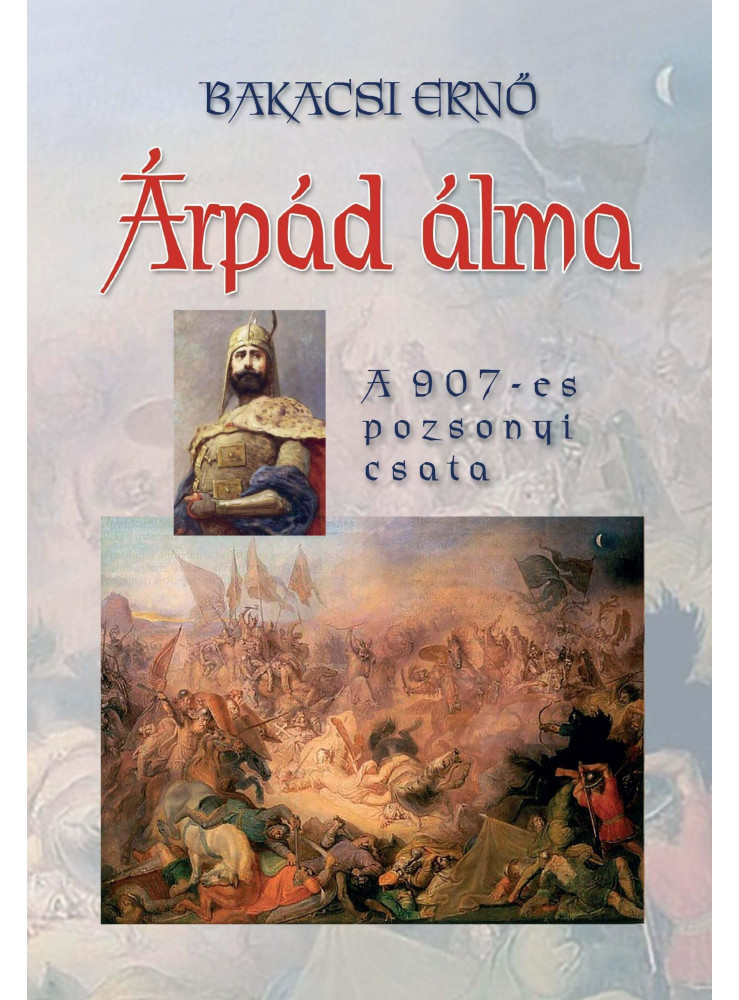 ÁRPÁD ÁLMA - A 907-ES POZSONYI CSATA - FŰZÖTT ÁRPÁD ÁLMA - A 907-ES POZSONYI CSATA - FŰZÖTT