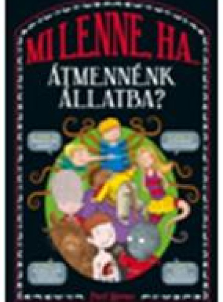 MI LENNE, HA... ÁTMENNÉNK ÁLLATBA?
