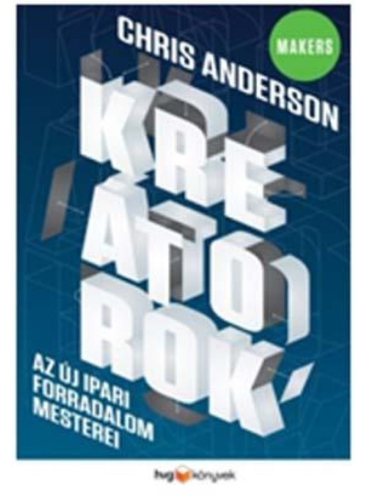 KREÁTOROK - AZ ÚJ IPARI FORRADALOM MESTEREI KREÁTOROK - AZ ÚJ IPARI FORRADALOM MESTEREI