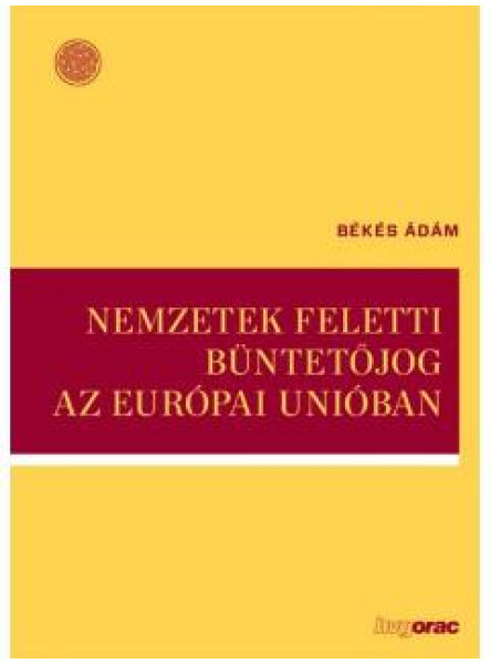 NEMZETEK FELETTI BÜNTETŐJOG AZ EURÓPAI UNIÓBAN NEMZETEK FELETTI BÜNTETŐJOG AZ EURÓPAI UNIÓBAN