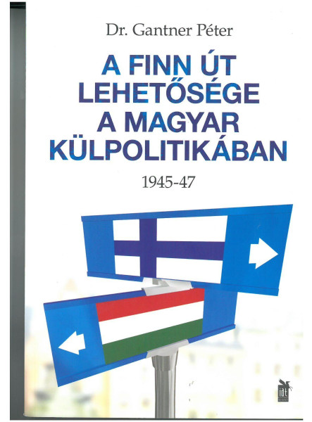 A FINN ÚT LEHETŐSÉGE A MAGYAR KÜLPOLITIKÁBAN 1945-47 A FINN ÚT LEHETŐSÉGE A MAGYAR KÜLPOLITIKÁBAN 1945-47