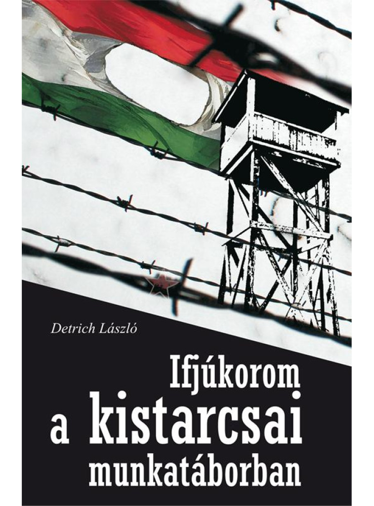 IFJÚKOROM A KISTARCSAI MUNKATÁBORBAN IFJÚKOROM A KISTARCSAI MUNKATÁBORBAN