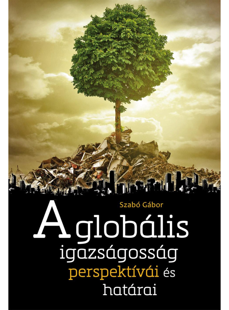 A GLOBÁLIS IGAZSÁGOSSÁG PERSPEKTÍVÁI ÉS HATÁRAI A GLOBÁLIS IGAZSÁGOSSÁG PERSPEKTÍVÁI ÉS HATÁRAI