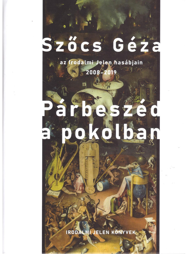 PÁRBESZÉD A POKOLBAN - SZŐCS GÉZA AZ IRODALMI JELEN HASÁBJAIN 2008-2019