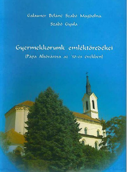 GYERMEKKORUNK EMLÉKTÖREDÉKEI - PÁPA ALSÓVÁROSA AZ '50-ES ÉVEKBEN