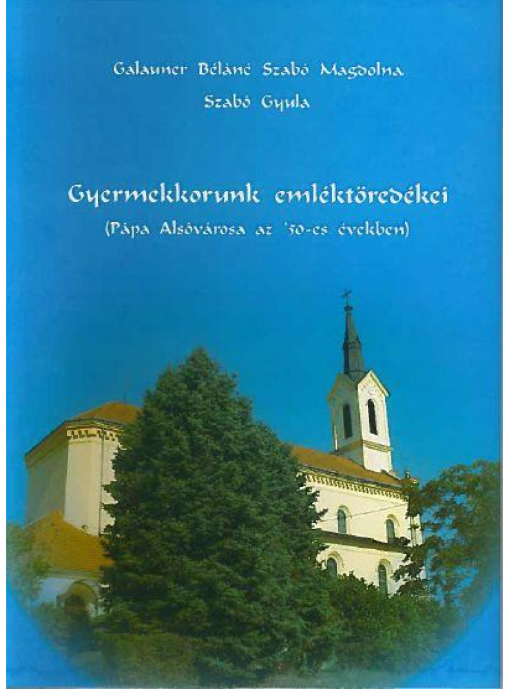 GYERMEKKORUNK EMLÉKTÖREDÉKEI - PÁPA ALSÓVÁROSA AZ '50-ES ÉVEKBEN