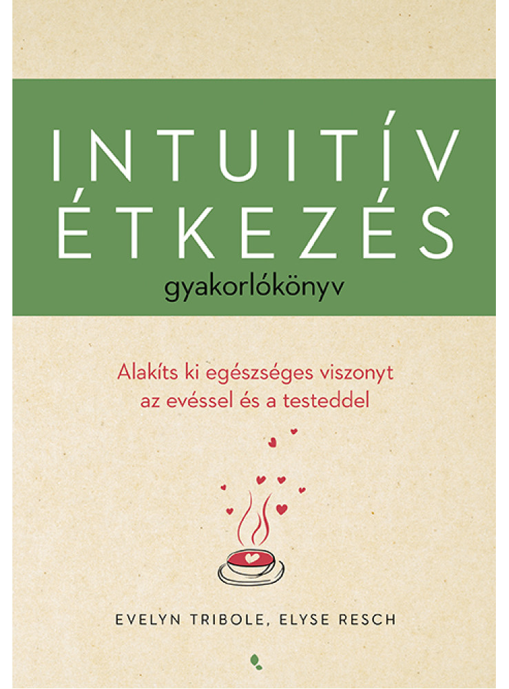 INTUITÍV ÉTKEZÉS GYAKORLÓKÖNYV - ALAKÍTS KI EGÉSZSÉGES VISZONYT AZ EVÉSSEL ... INTUITÍV ÉTKEZÉS GYAKORLÓKÖNYV - ALAKÍTS KI EGÉSZSÉGES VISZONYT AZ EVÉSSEL ...