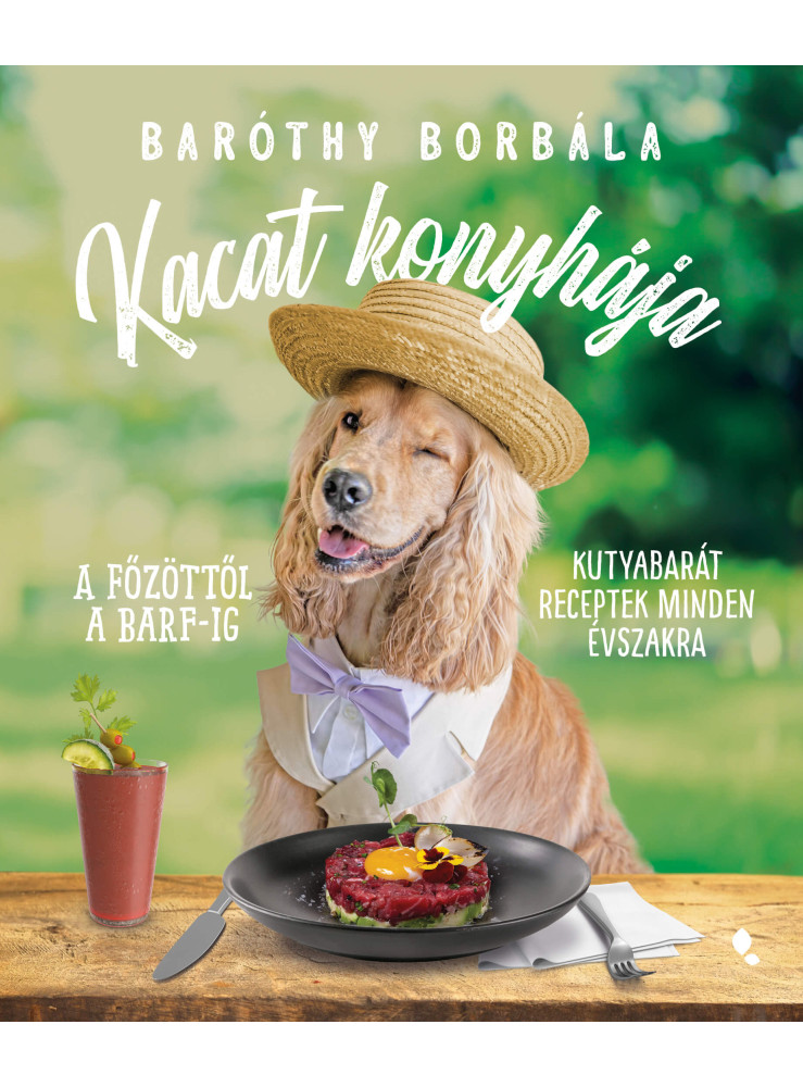KACAT KONYHÁJA - A FŐZÖTTŐL A BARF-IG - KUTYABARÁT RECEPTEK MINDEN ÉVSZAKRA KACAT KONYHÁJA - A FŐZÖTTŐL A BARF-IG - KUTYABARÁT RECEPTEK MINDEN ÉVSZAKRA