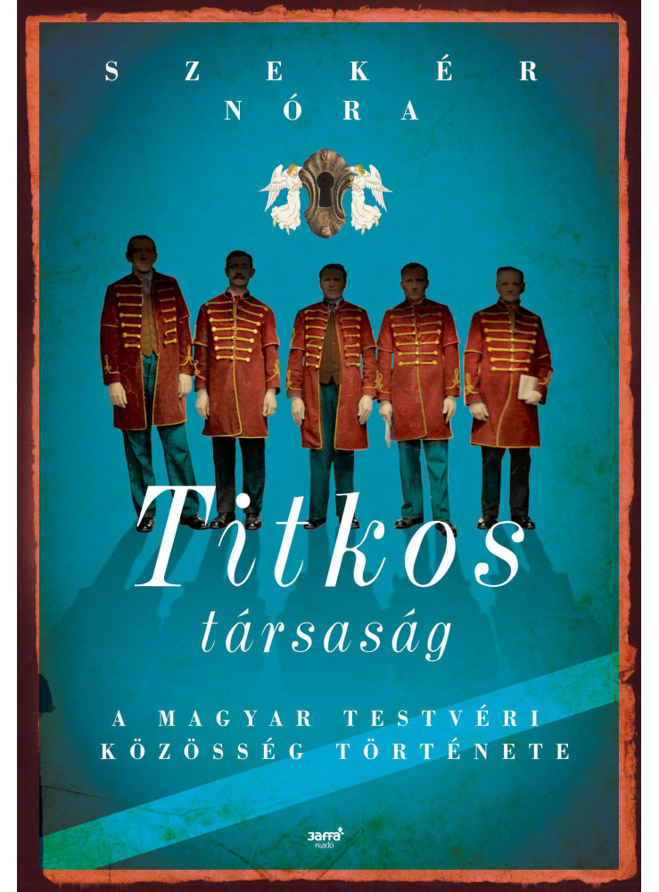 TITKOS TÁRSASÁG - A MAGYAR TESTVÉRI KÖZÖSSÉG TÖRTÉNETE TITKOS TÁRSASÁG - A MAGYAR TESTVÉRI KÖZÖSSÉG TÖRTÉNETE