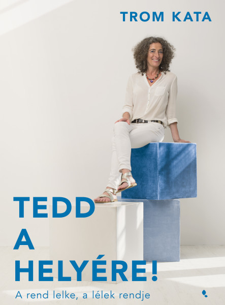 TEDD A HELYÉRE! -  A REND LELKE, A LÉLEK RENDJE
