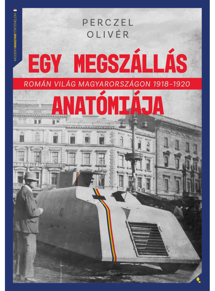 EGY MEGSZÁLLÁS ANATÓMIÁJA - ROMÁN VILÁG MAGYARORSZÁGON 1918-1920 EGY MEGSZÁLLÁS ANATÓMIÁJA - ROMÁN VILÁG MAGYARORSZÁGON 1918-1920