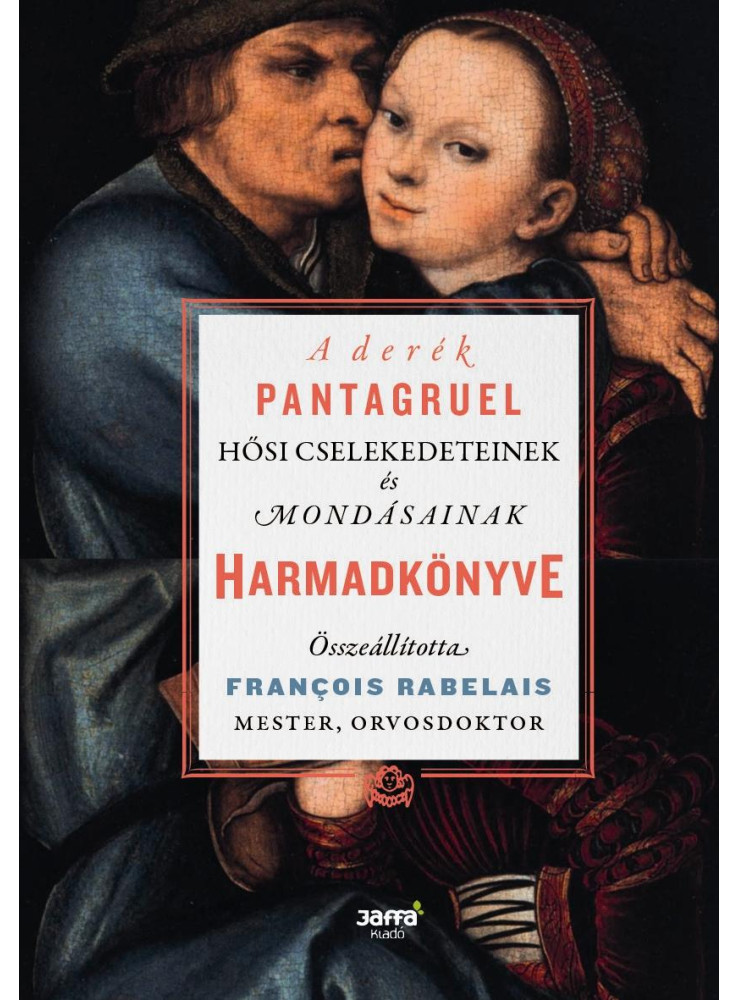 A DERÉK PANTAGRUEL HŐSI CSELEKEDETEINEK ÉS MONDÁSAINAK HARMADKÖNYVE A DERÉK PANTAGRUEL HŐSI CSELEKEDETEINEK ÉS MONDÁSAINAK HARMADKÖNYVE