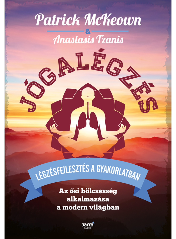 JÓGALÉGZÉS - LÉGZÉSFEJLESZTÉS A GYAKORLATBAN JÓGALÉGZÉS - LÉGZÉSFEJLESZTÉS A GYAKORLATBAN