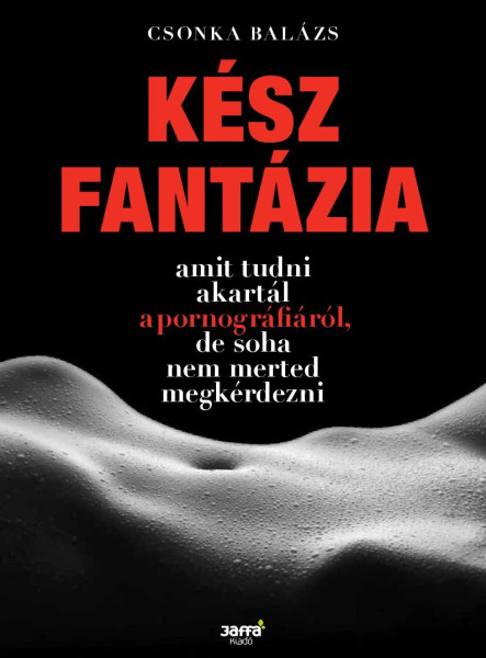 KÉSZ FANTÁZIA - AMIT TUDNI AKARTÁL A PORNOGRÁFIÁRÓL, DE SOHA NEM MERTED MEGKÉRDE