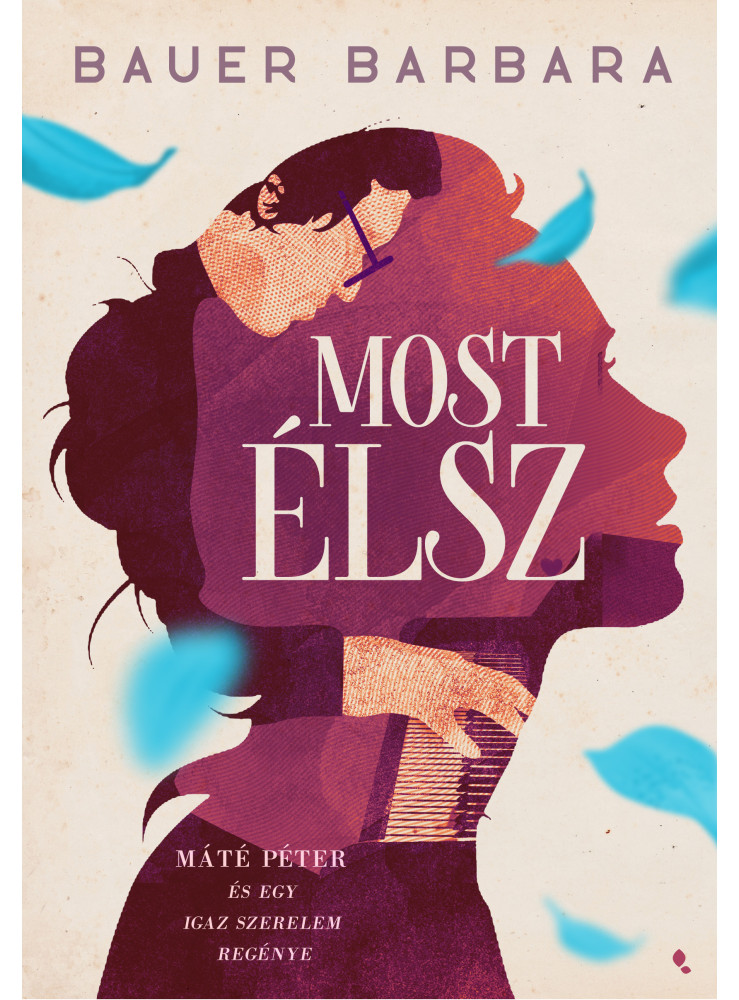 MOST ÉLSZ - MÁTÉ PÉTER ÉS EGY IGAZ SZERELEM REGÉNYE MOST ÉLSZ - MÁTÉ PÉTER ÉS EGY IGAZ SZERELEM REGÉNYE