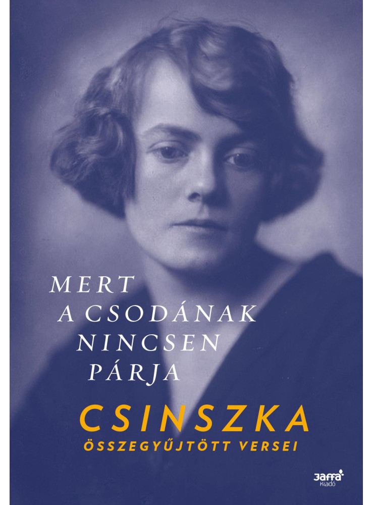 MERT A CSODÁNAK NINCSEN PÁRJA - CSINSZKA ÖSSZEGYŰJTÖTT VERSEI MERT A CSODÁNAK NINCSEN PÁRJA - CSINSZKA ÖSSZEGYŰJTÖTT VERSEI
