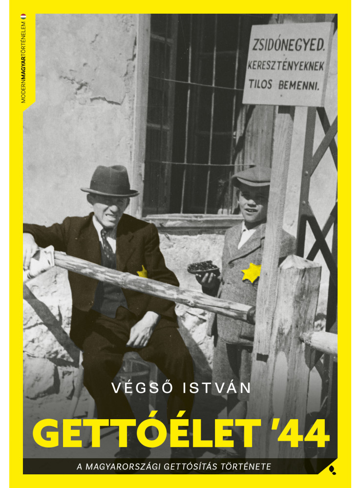 GETTÓÉLET '44 - A MAGYARORSZÁGI VIDÉKI GETTÓSÍTÁS TÖRTÉNETE GETTÓÉLET '44 - A MAGYARORSZÁGI VIDÉKI GETTÓSÍTÁS TÖRTÉNETE