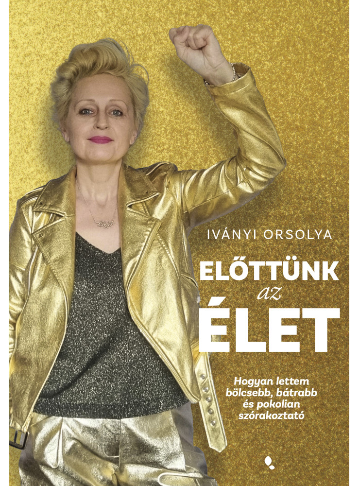ELŐTTÜNK AZ ÉLET - HOGYAN LETTEM BÖLCSEBB, BÁTRABB ÉS POKOLIAN SZÓRAKOZTATÓ ELŐTTÜNK AZ ÉLET - HOGYAN LETTEM BÖLCSEBB, BÁTRABB ÉS POKOLIAN SZÓRAKOZTATÓ