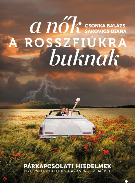 A NŐK A ROSSZFIÚKRA BUKNAK - PÁRKAPCSOLATI HIEDELMEK...