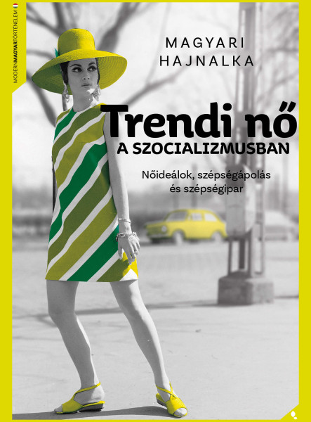 TRENDI NŐ A SZOCIALIZMUSBAN - NŐIDEÁLOK, SZÉPSÉGÁPOLÁS ÉS SZÉPSÉGIPAR